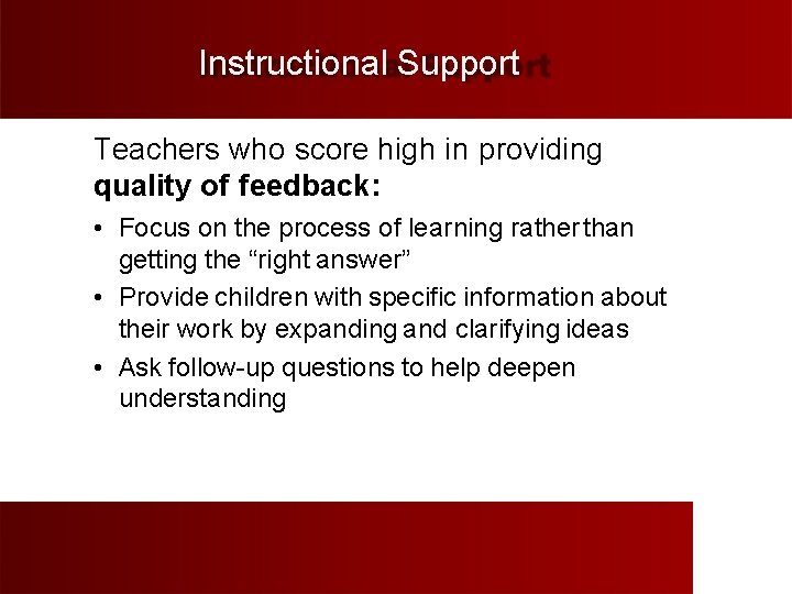 Instructional Support Teachers who score high in providing quality of feedback: • Focus on