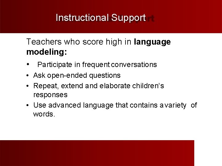 Instructional Support Teachers who score high in language modeling: • Participate in frequent conversations