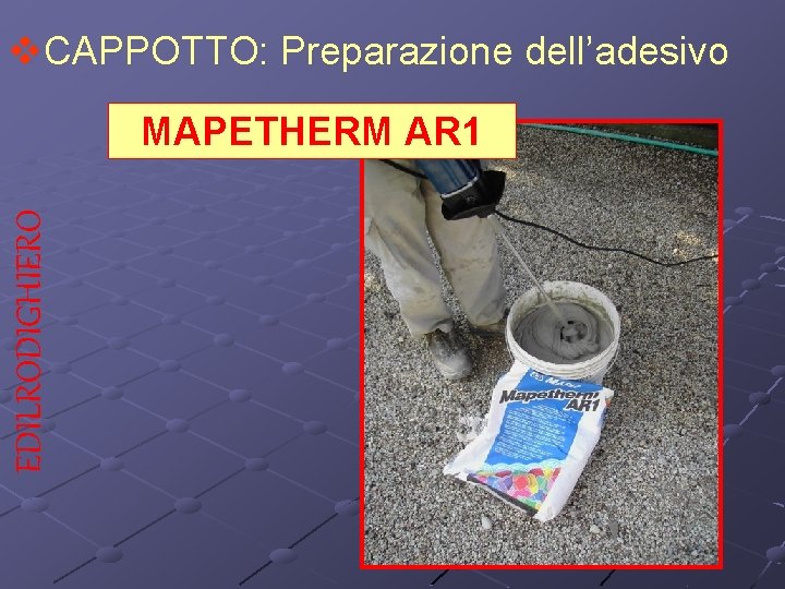 v. CAPPOTTO: Preparazione dell’adesivo EDILRODIGHIERO MAPETHERM AR 1 