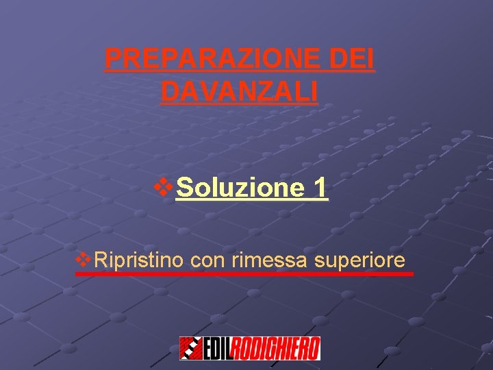 PREPARAZIONE DEI DAVANZALI v. Soluzione 1 v. Ripristino con rimessa superiore 