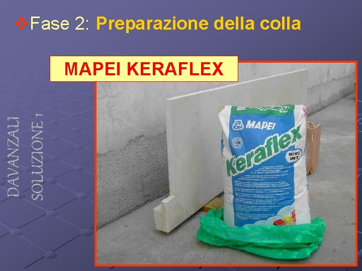 v. Fase 2: Preparazione della colla DAVANZALI SOLUZIONE 1 MAPEI KERAFLEX 