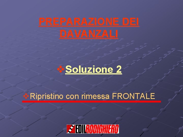 PREPARAZIONE DEI DAVANZALI v. Soluzione 2 v. Ripristino con rimessa FRONTALE 