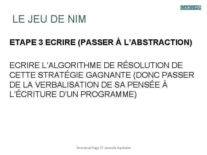 LE JEU DE NIM ETAPE 3 ECRIRE (PASSER À L’ABSTRACTION) ECRIRE L’ALGORITHME DE RÉSOLUTION