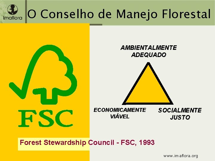 O Conselho de Manejo Florestal AMBIENTALMENTE ADEQUADO ECONOMICAMENTE VIÁVEL SOCIALMENTE JUSTO Forest Stewardship Council