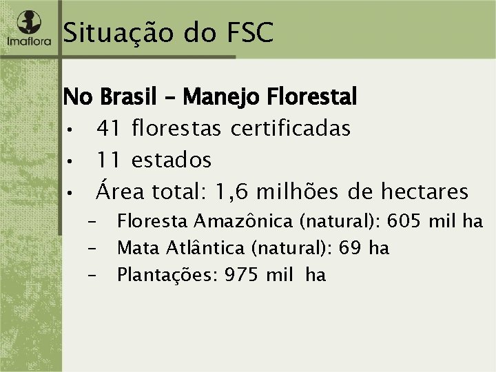 Situação do FSC No Brasil – Manejo Florestal • 41 florestas certificadas • 11