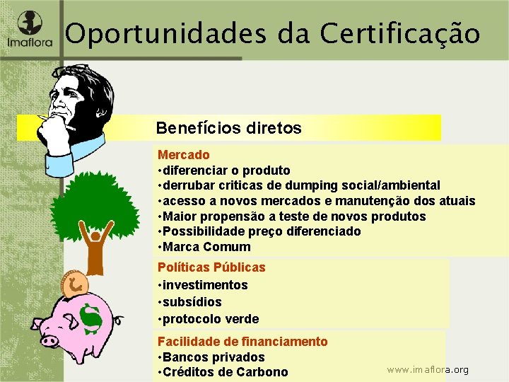 Oportunidades da Certificação Benefícios diretos Mercado • diferenciar o produto • derrubar criticas de