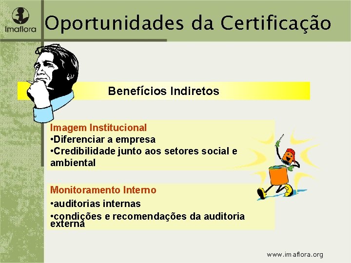 Oportunidades da Certificação Benefícios Indiretos Imagem Institucional • Diferenciar a empresa • Credibilidade junto