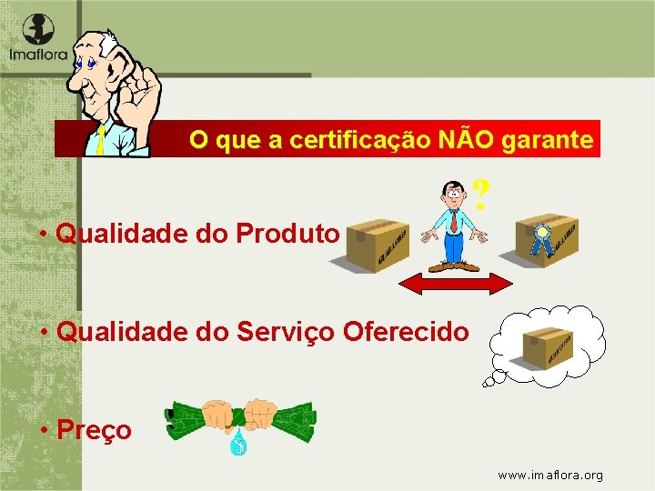 O que a certificação NÃO garante • Qualidade do Produto ? • Qualidade do