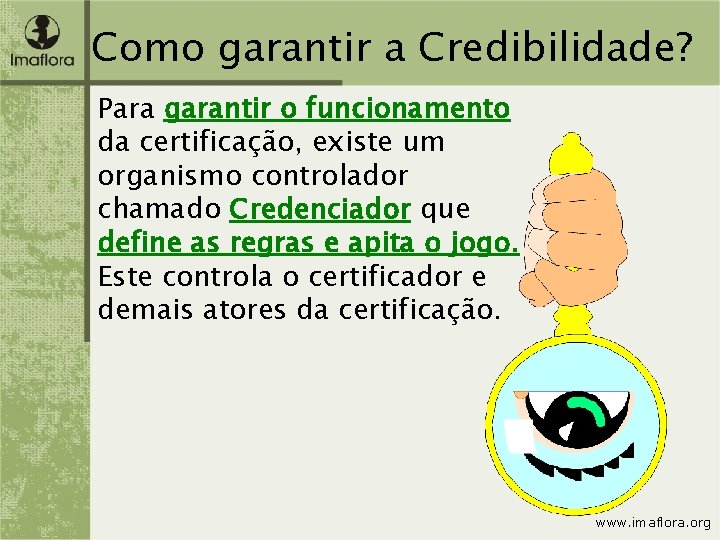 Como garantir a Credibilidade? Para garantir o funcionamento da certificação, existe um organismo controlador