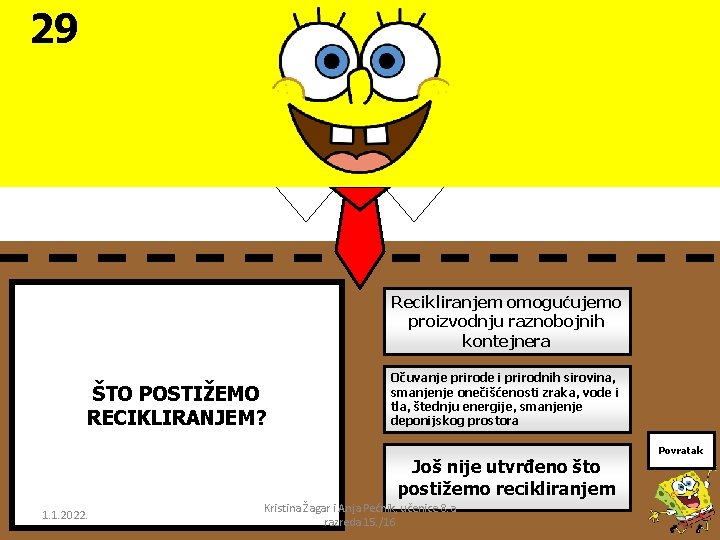 29 Recikliranjem omogućujemo proizvodnju raznobojnih kontejnera ŠTO POSTIŽEMO RECIKLIRANJEM? Očuvanje prirode i prirodnih sirovina,