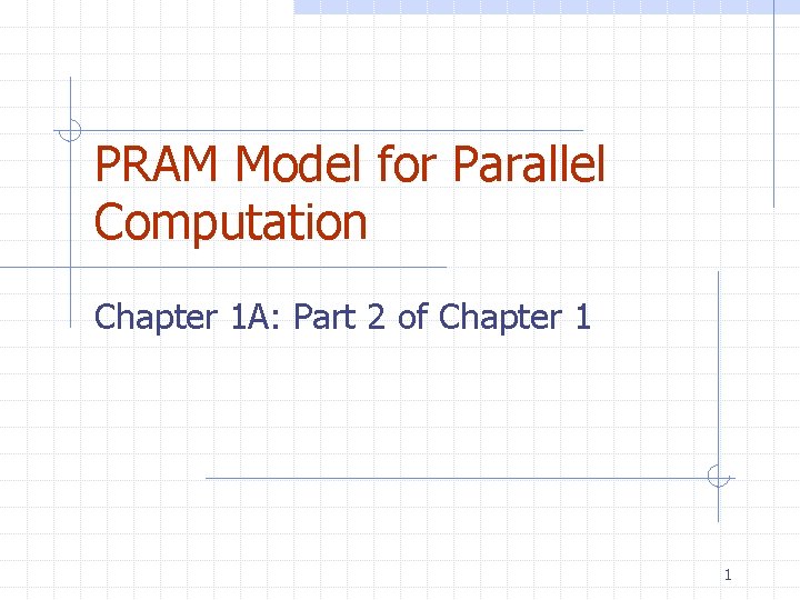 PRAM Model for Parallel Computation Chapter 1 A: Part 2 of Chapter 1 1