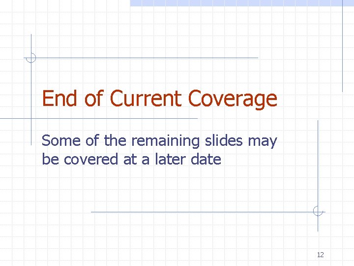 End of Current Coverage Some of the remaining slides may be covered at a