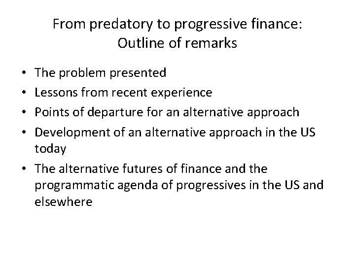 From predatory to progressive finance: Outline of remarks The problem presented Lessons from recent