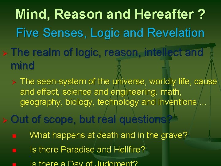 Mind, Reason and Hereafter ? Five Senses, Logic and Revelation Ø The realm of Mind, Reason and Hereafter ? Five Senses, Logic and Revelation Ø The realm of