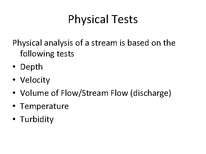 Physical Tests Physical analysis of a stream is based on the following tests •
