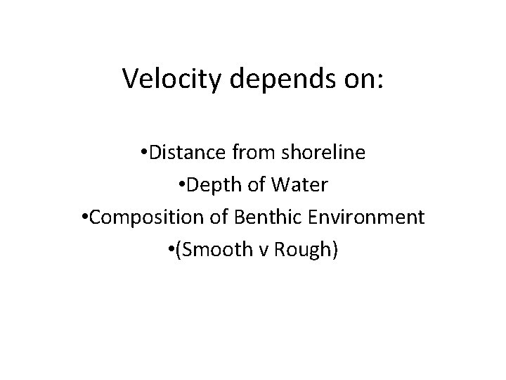 Velocity depends on: • Distance from shoreline • Depth of Water • Composition of