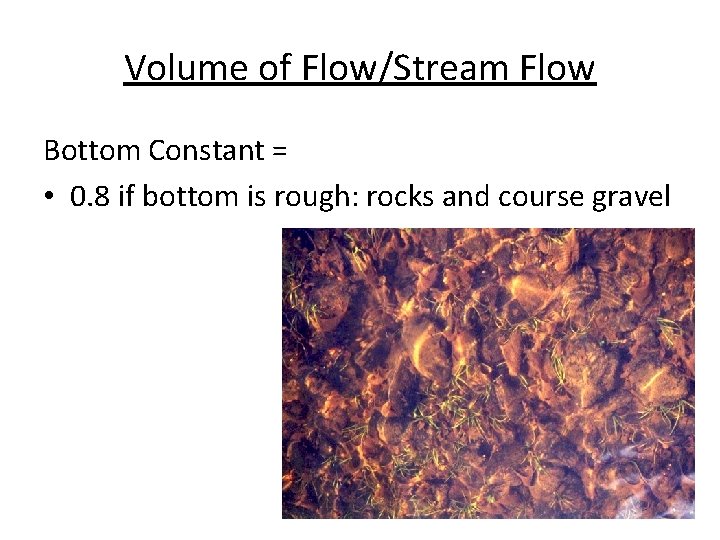 Volume of Flow/Stream Flow Bottom Constant = • 0. 8 if bottom is rough: