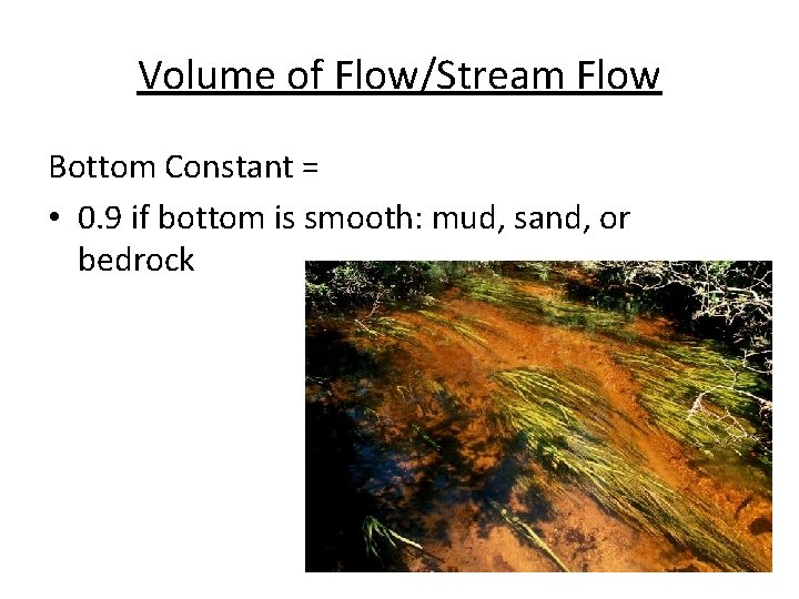 Volume of Flow/Stream Flow Bottom Constant = • 0. 9 if bottom is smooth: