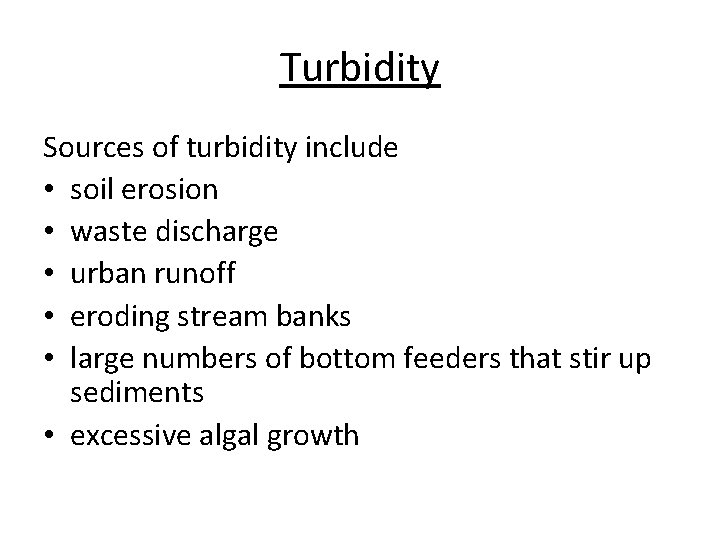 Turbidity Sources of turbidity include • soil erosion • waste discharge • urban runoff