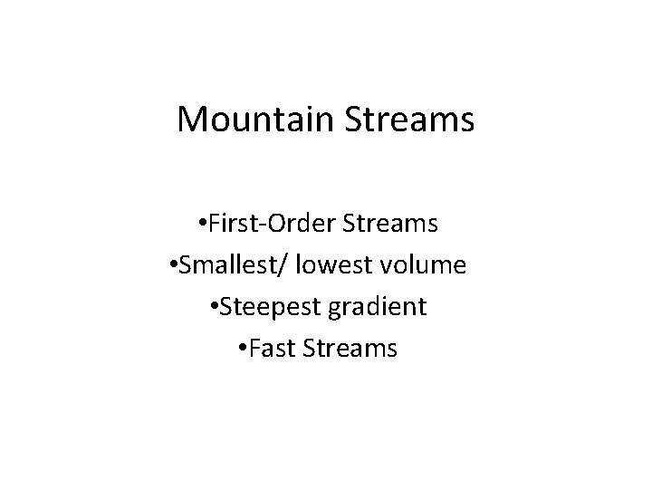 Mountain Streams • First-Order Streams • Smallest/ lowest volume • Steepest gradient • Fast