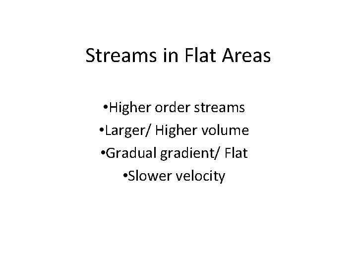 Streams in Flat Areas • Higher order streams • Larger/ Higher volume • Gradual