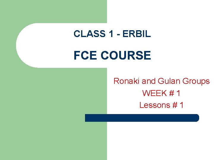CLASS 1 - ERBIL FCE COURSE Ronaki and Gulan Groups WEEK # 1 Lessons