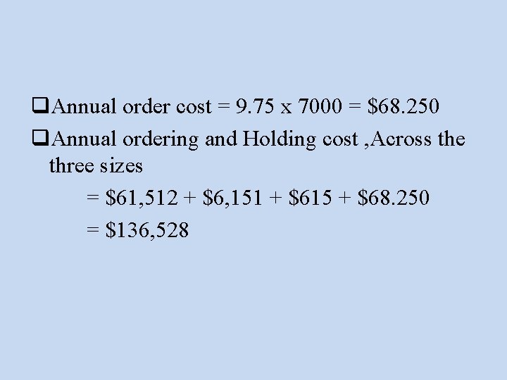 q. Annual order cost = 9. 75 x 7000 = $68. 250 q. Annual