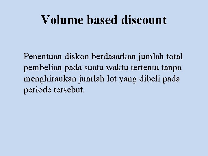 Volume based discount Penentuan diskon berdasarkan jumlah total pembelian pada suatu waktu tertentu tanpa