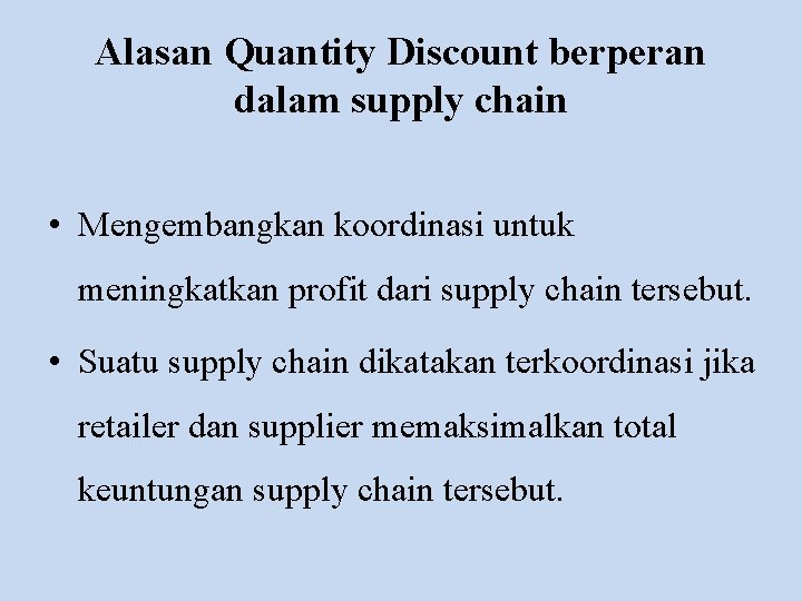 Alasan Quantity Discount berperan dalam supply chain • Mengembangkan koordinasi untuk meningkatkan profit dari