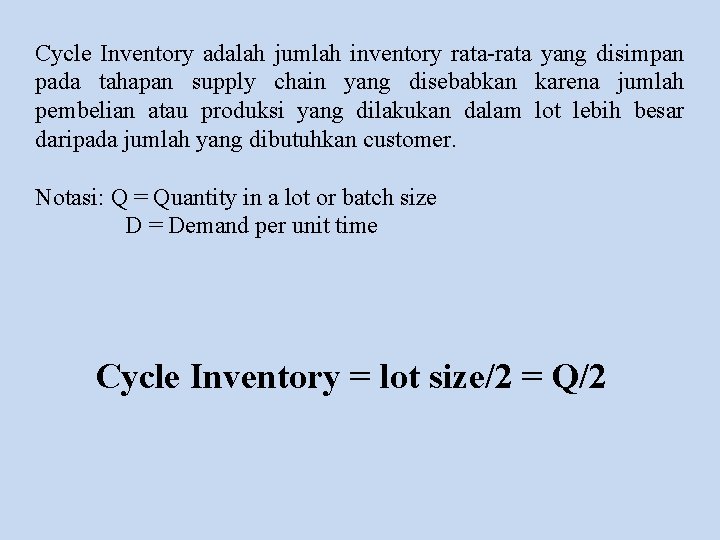 Cycle Inventory adalah jumlah inventory rata-rata yang disimpan pada tahapan supply chain yang disebabkan