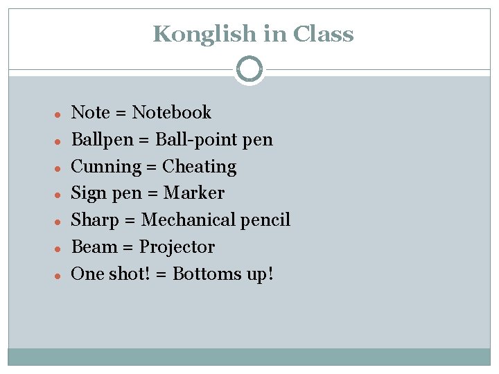 Konglish in Class Note = Notebook Ballpen = Ball-point pen Cunning = Cheating Sign