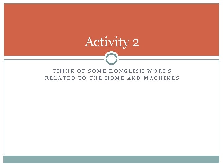 Activity 2 THINK OF SOME KONGLISH WORDS RELATED TO THE HOME AND MACHINES 