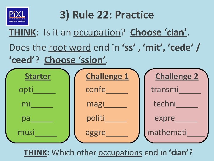 3) Rule 22: Practice THINK: Is it an occupation? Choose ‘cian’. Does the root