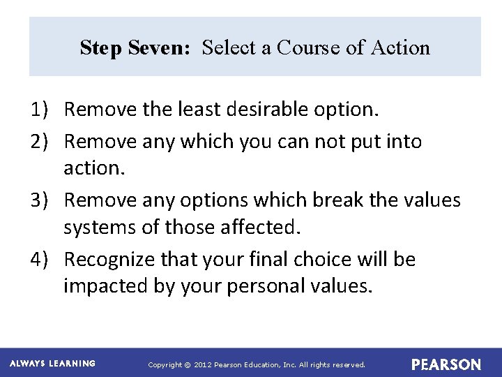 Step Seven: Select a Course of Action 1) Remove the least desirable option. 2)