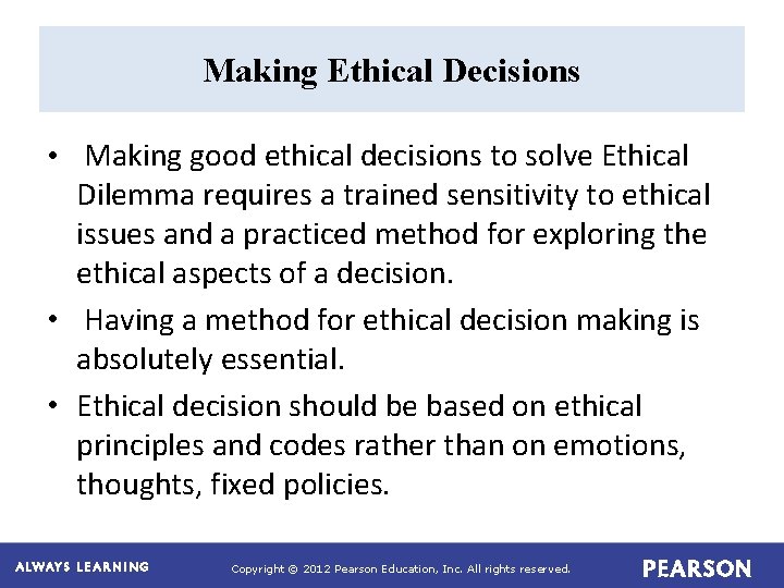 Making Ethical Decisions • Making good ethical decisions to solve Ethical Dilemma requires a