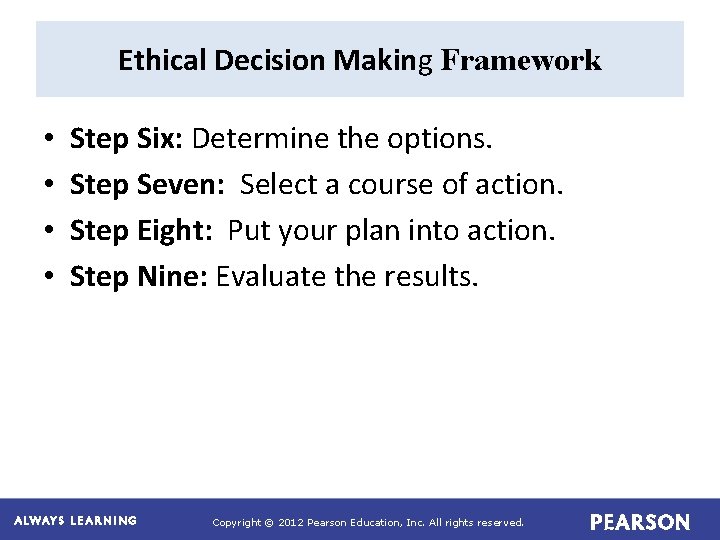 Ethical Decision Making Framework • • Step Six: Determine the options. Step Seven: Select