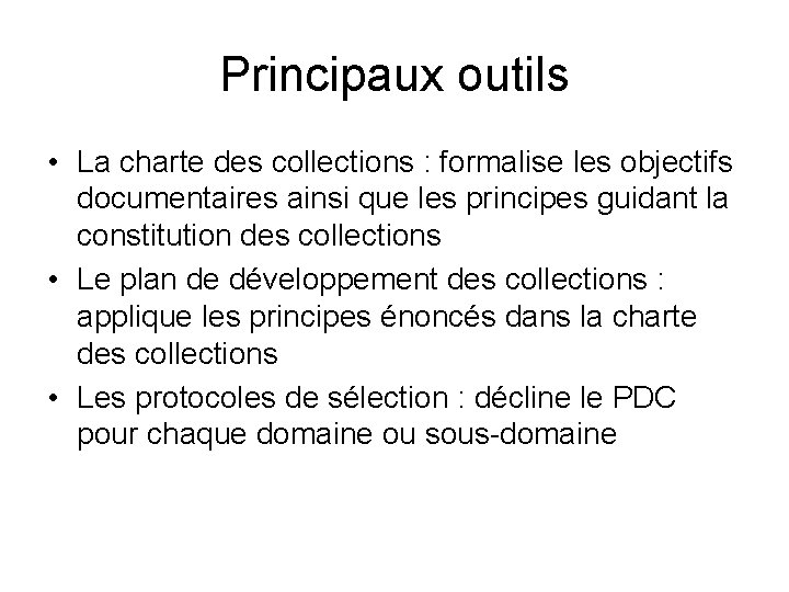 Principaux outils • La charte des collections : formalise les objectifs documentaires ainsi que