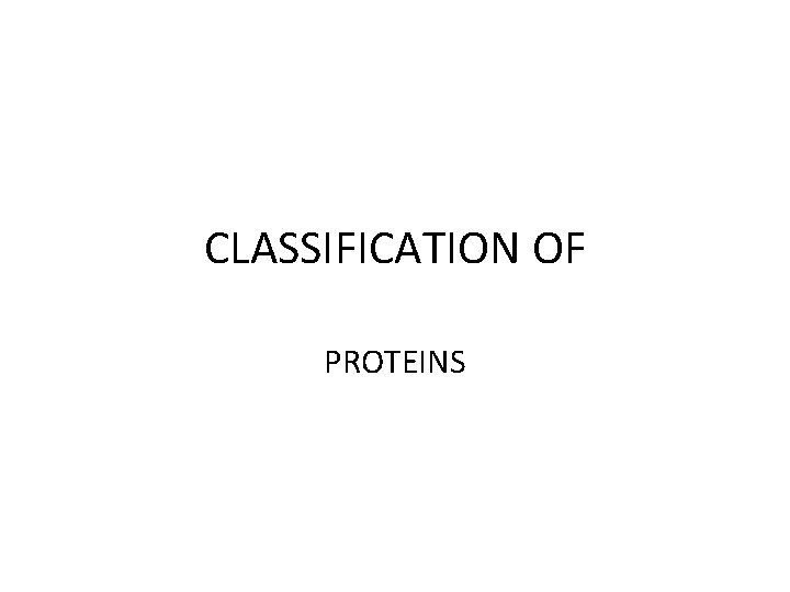 CLASSIFICATION OF PROTEINS CLASSIFICATION OF PROTEINS