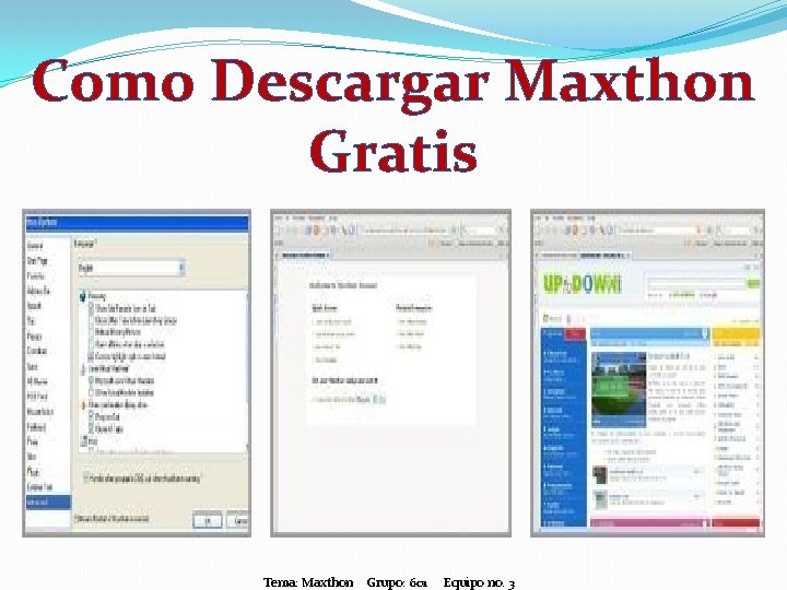 Como Descargar Maxthon Gratis Tema: Maxthon Grupo: 601 Equipo no. 3 