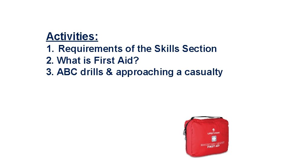 Activities: 1. Requirements of the Skills Section 2. What is First Aid? 3. ABC