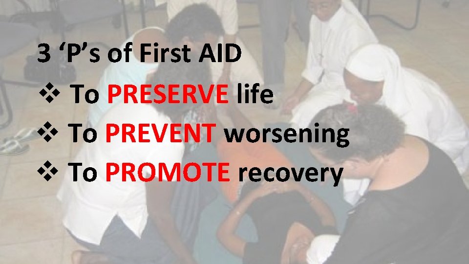 3 ‘P’s of First AID v To PRESERVE life v To PREVENT worsening v