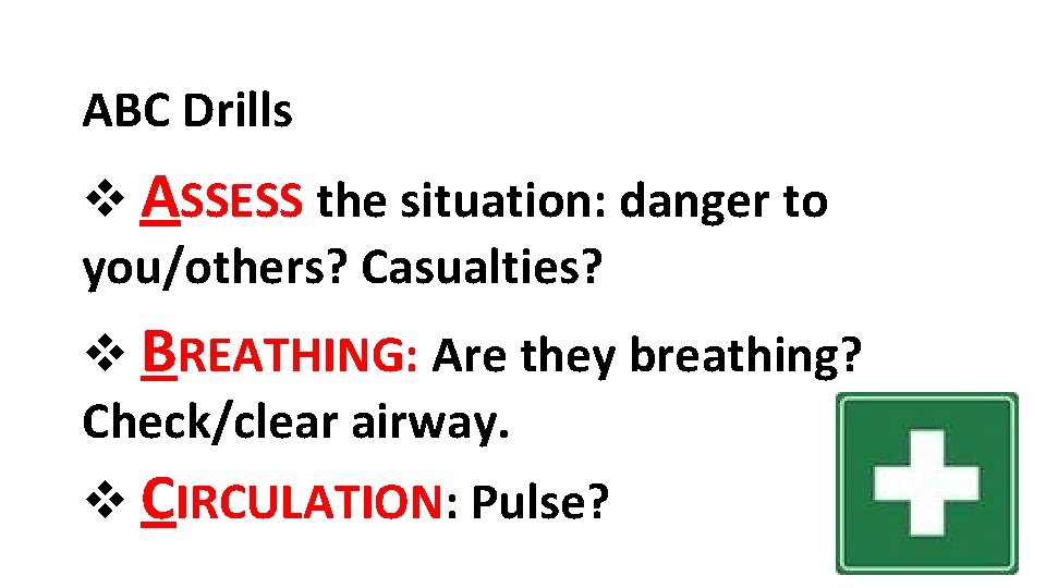 ABC Drills v ASSESS the situation: danger to you/others? Casualties? v BREATHING: Are they