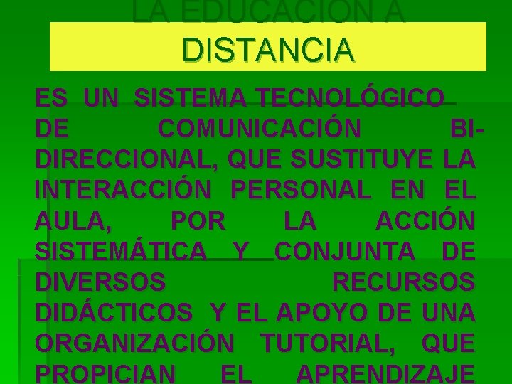 LA EDUCACIÓN A DISTANCIA ES UN SISTEMA TECNOLÓGICO DE COMUNICACIÓN BIDIRECCIONAL, QUE SUSTITUYE LA