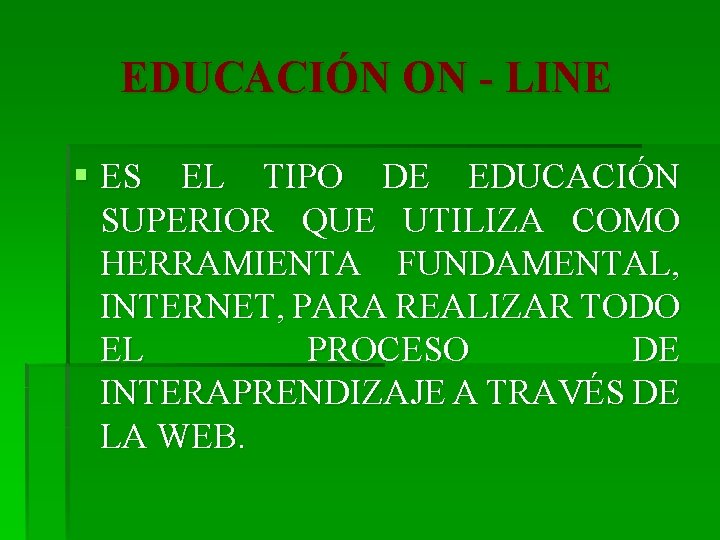 EDUCACIÓN ON - LINE § ES EL TIPO DE EDUCACIÓN SUPERIOR QUE UTILIZA COMO