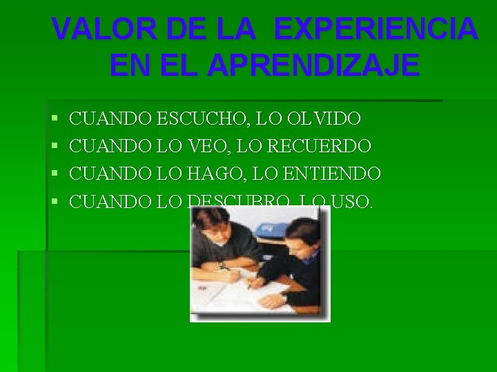 VALOR DE LA EXPERIENCIA EN EL APRENDIZAJE § § CUANDO ESCUCHO, LO OLVIDO CUANDO