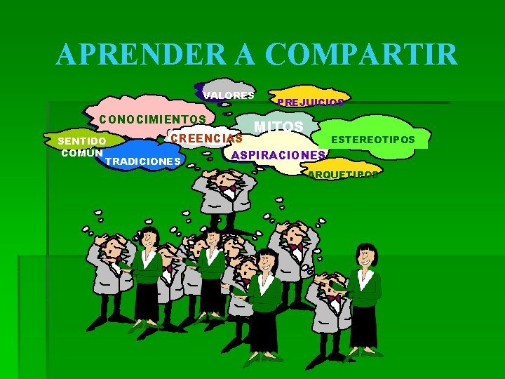 APRENDER A COMPARTIR VALORES CONOCIMIENTOS PREJUICIOS MITOS CREENCIAS ESTEREOTIPOS ASPIRACIONES SENTIDO COMÚN TRADICIONES ARQUETIPOS