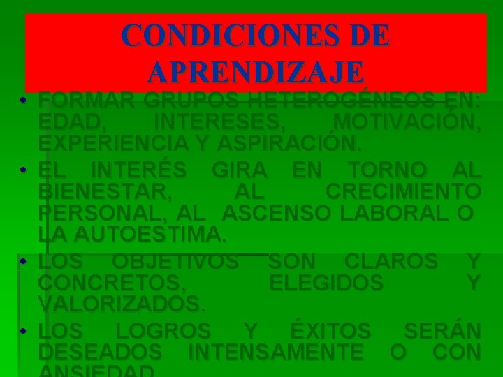 CONDICIONES DE APRENDIZAJE • FORMAR GRUPOS HETEROGÉNEOS EN: EDAD, INTERESES, MOTIVACIÓN, EXPERIENCIA Y ASPIRACIÓN.