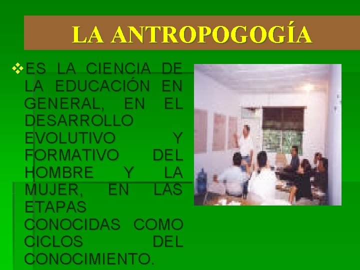 LA ANTROPOGOGÍA v. ES LA CIENCIA DE LA EDUCACIÓN EN GENERAL, EN EL DESARROLLO