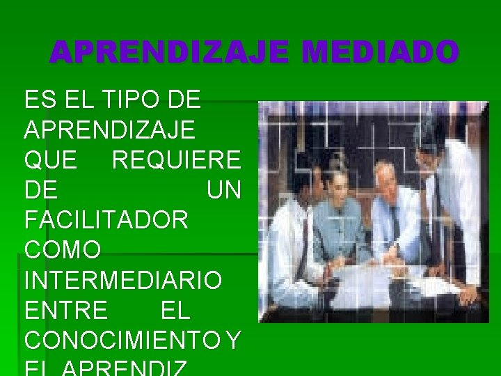 APRENDIZAJE MEDIADO ES EL TIPO DE APRENDIZAJE QUE REQUIERE DE UN FACILITADOR COMO INTERMEDIARIO