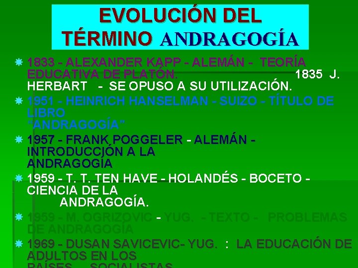 EVOLUCIÓN DEL TÉRMINO ANDRAGOGÍA 1833 - ALEXANDER KAPP - ALEMÁN - TEORÍA EDUCATIVA DE